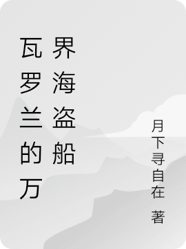 瓦羅蘭的萬(wàn)界海盜船免費(fèi)（良辰）全文免費(fèi)閱讀無(wú)彈窗大結(jié)局_(瓦羅蘭的萬(wàn)界海盜船小說(shuō)免費(fèi)閱讀)最新章節(jié)列表_筆趣閣（瓦羅蘭的萬(wàn)界海盜船）