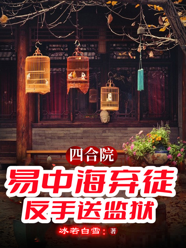 四合院：易中海棄徒，反手送監(jiān)獄小說（秦淮茹婁曉娥）全文免費閱讀無彈窗大結局_(四合院：易中海棄徒，反手送監(jiān)獄免費閱讀全文大結局)最新章節(jié)列表_筆趣閣（四合院：易中海棄徒，反手送監(jiān)獄）