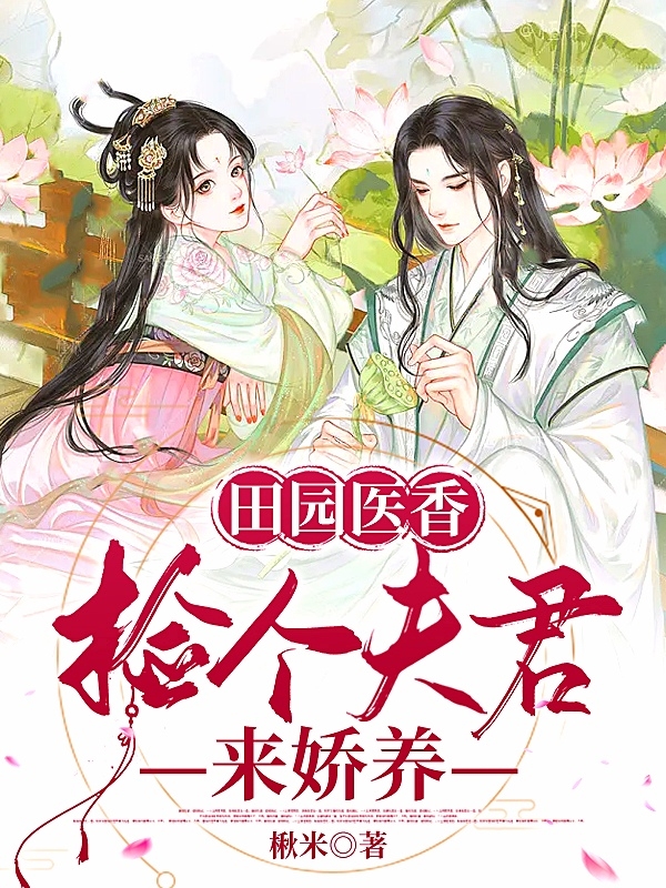 甘草楚凌寒（田園醫(yī)香：撿個夫君來嬌養(yǎng)）全文免費閱讀無彈窗大結局_(甘草楚凌寒)田園醫(yī)香：撿個夫君來嬌養(yǎng)免費閱讀全文最新章節(jié)列表_筆趣閣（甘草楚凌寒）