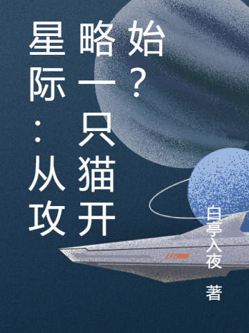 星際：從攻略一只貓開始？邢夜（邢夜）全文免費閱讀無彈窗大結(jié)局_（邢夜）星際：從攻略一只貓開始？小說最新章節(jié)列表_筆趣閣（邢夜）