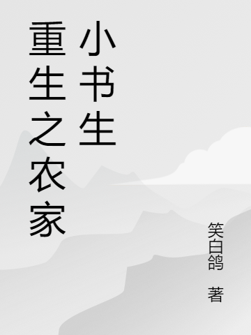 重生之農(nóng)家小書生肖翰肖三郎（肖翰肖三郎）全文免費閱讀無彈窗大結局_（肖翰肖三郎）重生之農(nóng)家小書生小說最新章節(jié)列表_筆趣閣（肖翰肖三郎）