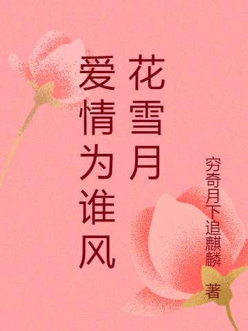 愛情為誰風(fēng)花雪月（愛情為誰風(fēng)花雪月）全文免費(fèi)閱讀無彈窗大結(jié)局_（愛情為誰風(fēng)花雪月）愛情為誰風(fēng)花雪月免費(fèi)閱讀全文最新章節(jié)列表_筆趣閣（愛情為誰風(fēng)花雪月）