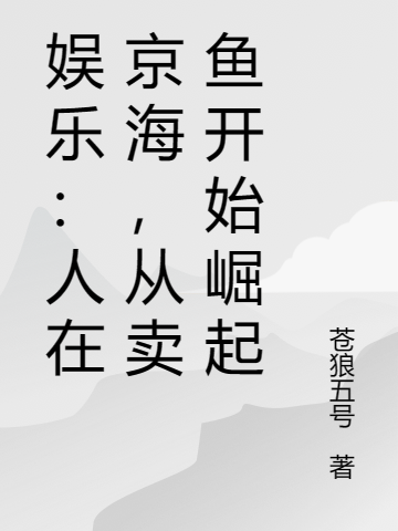 娛樂(lè)：人在京海，從賣魚(yú)開(kāi)始崛起（娛樂(lè)：人在京海，從賣魚(yú)開(kāi)始崛起）全文免費(fèi)閱讀無(wú)彈窗大結(jié)局_（娛樂(lè)：人在京海，從賣魚(yú)開(kāi)始崛起）娛樂(lè)：人在京海，從賣魚(yú)開(kāi)始崛起免費(fèi)閱讀全文最新章節(jié)列表_筆趣閣（娛樂(lè)：人在京海，從賣魚(yú)開(kāi)始崛起）