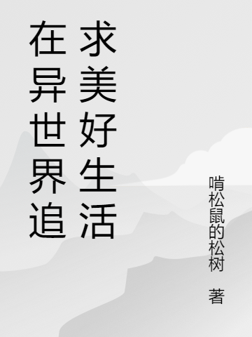 在異世界追求美好生活小說（衣甜愫）全文免費(fèi)閱讀無彈窗大結(jié)局_(在異世界追求美好生活免費(fèi)閱讀全文大結(jié)局)最新章節(jié)列表_筆趣閣（在異世界追求美好生活）