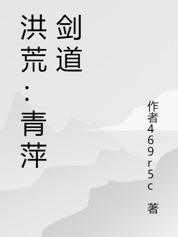 洪荒：青萍劍道全文（青萍劍劍靈）全文免費閱讀無彈窗大結(jié)局_（青萍劍劍靈）洪荒：青萍劍道小說最新章節(jié)列表_筆趣閣（洪荒：青萍劍道）