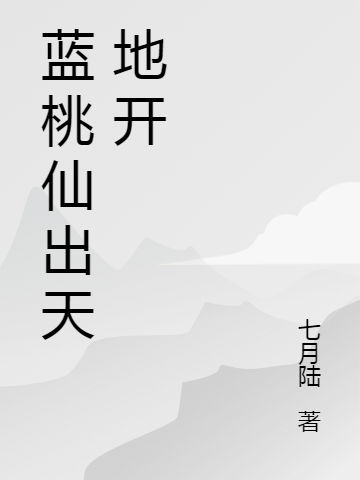 藍桃奇譚小說（藍小仙）全文免費閱讀無彈窗大結(jié)局_(藍桃奇譚免費閱讀全文大結(jié)局)最新章節(jié)列表_筆趣閣（藍桃奇譚）