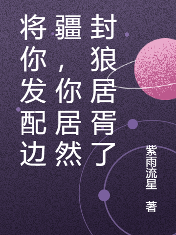 將你發(fā)配邊疆，你居然封狼居胥了全文（楚塵楚云）全文免費(fèi)閱讀無(wú)彈窗大結(jié)局_（楚塵楚云）將你發(fā)配邊疆，你居然封狼居胥了小說(shuō)最新章節(jié)列表_筆趣閣（將你發(fā)配邊疆，你居然封狼居胥了）