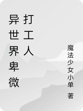 異世界卑微打工人（異世界卑微打工人）全文免費(fèi)閱讀無(wú)彈窗大結(jié)局_（異世界卑微打工人）異世界卑微打工人免費(fèi)閱讀全文最新章節(jié)列表_筆趣閣（異世界卑微打工人）