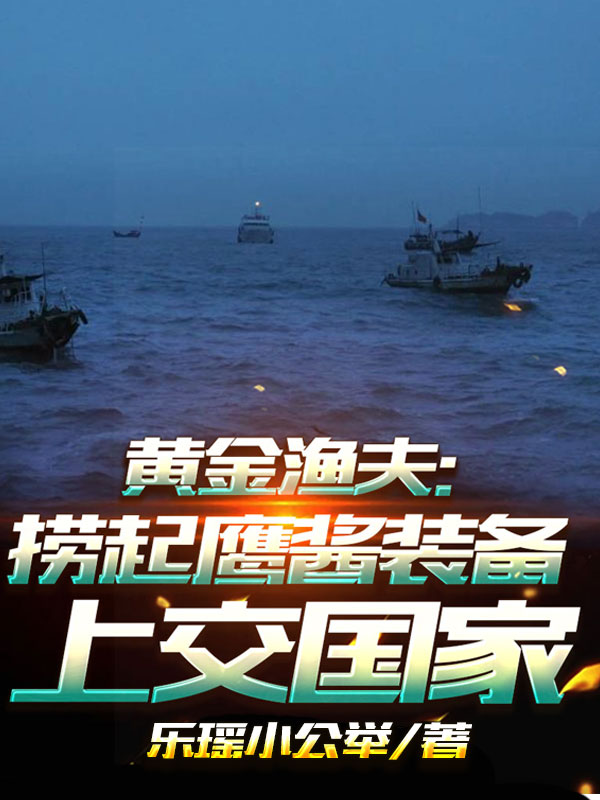 黃金漁夫：撈起鷹醬裝備上交國(guó)家（羅楓米容）全文免費(fèi)閱讀無彈窗大結(jié)局_（羅楓米容）黃金漁夫：撈起鷹醬裝備上交國(guó)家小說最新章節(jié)列表_筆趣閣（黃金漁夫：撈起鷹醬裝備上交國(guó)家）