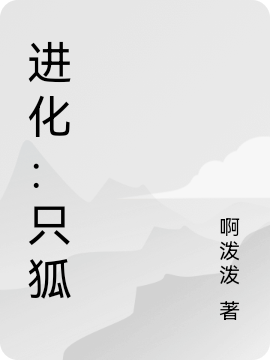 進化：只狐（姬余）全文免費閱讀無彈窗大結(jié)局_（姬余）進化：只狐小說最新章節(jié)列表_筆趣閣（姬余）